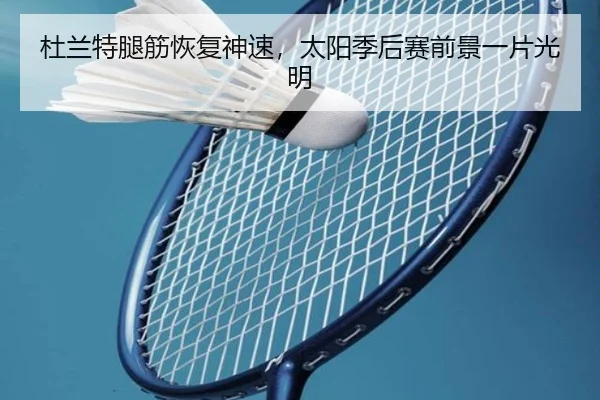 杜兰特腿筋恢复神速,太阳季后赛前景一片光明
